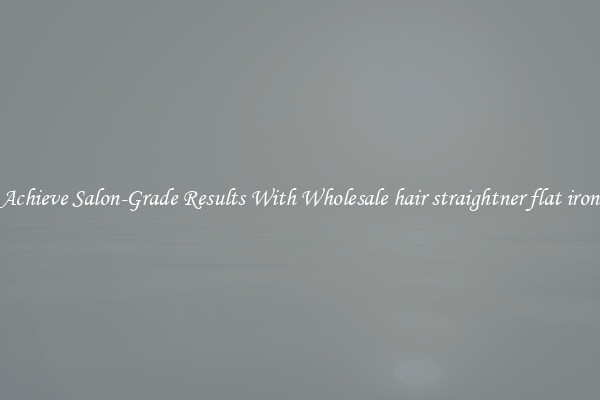 Achieve Salon-Grade Results With Wholesale hair straightner flat iron