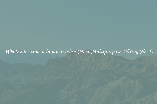 Wholesale women in micro minis Meet Multipurpose Wiring Needs