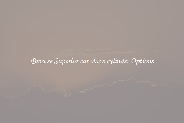 Browse Superior car slave cylinder Options