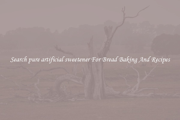Search pure artificial sweetener For Bread Baking And Recipes