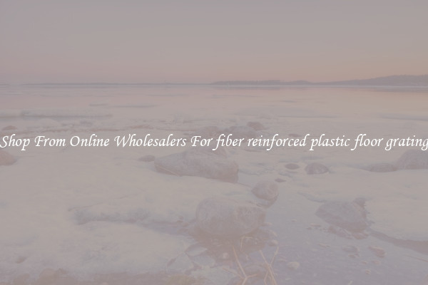 Shop From Online Wholesalers For fiber reinforced plastic floor grating