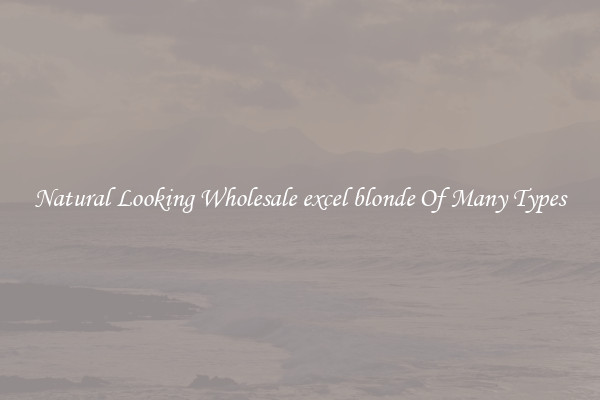 Natural Looking Wholesale excel blonde Of Many Types