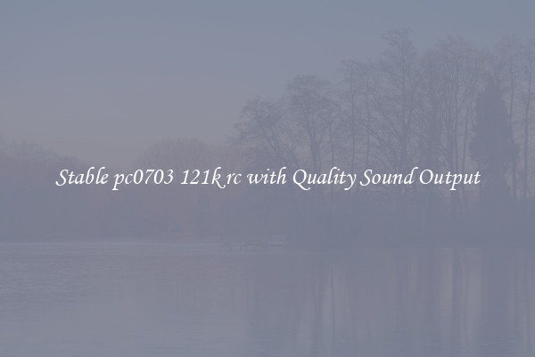 Stable pc0703 121k rc with Quality Sound Output