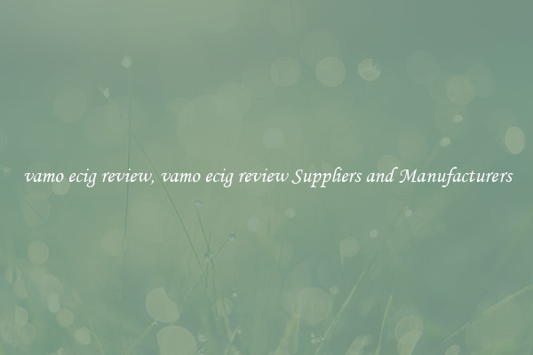 vamo ecig review, vamo ecig review Suppliers and Manufacturers