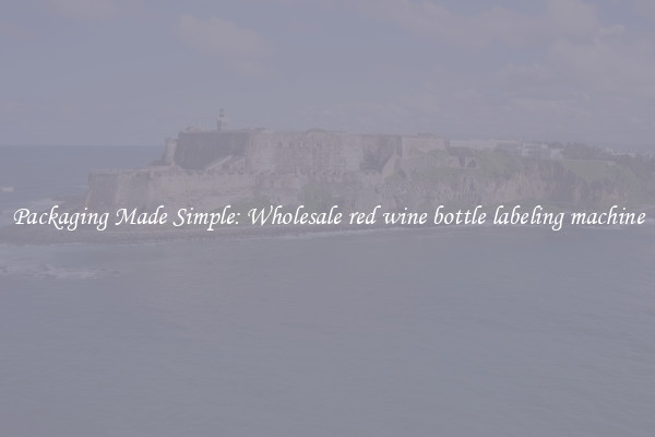 Packaging Made Simple: Wholesale red wine bottle labeling machine