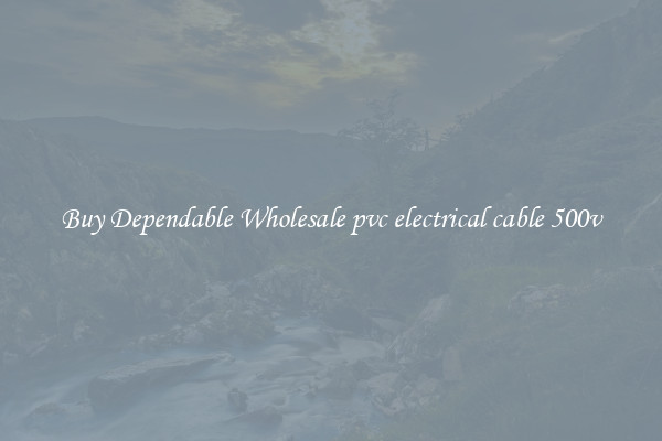 Buy Dependable Wholesale pvc electrical cable 500v