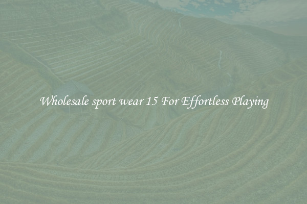 Wholesale sport wear 15 For Effortless Playing