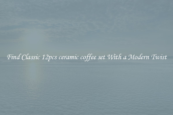 Find Classic 12pcs ceramic coffee set With a Modern Twist