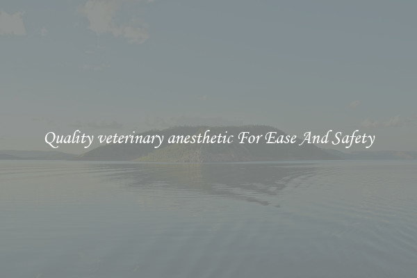 Quality veterinary anesthetic For Ease And Safety