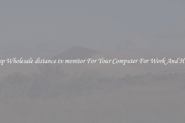 Crisp Wholesale distance tv monitor For Your Computer For Work And Home