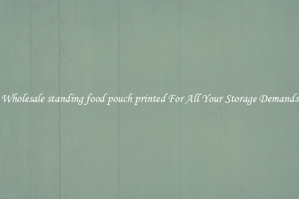 Wholesale standing food pouch printed For All Your Storage Demands