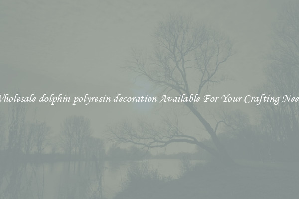 Wholesale dolphin polyresin decoration Available For Your Crafting Needs
