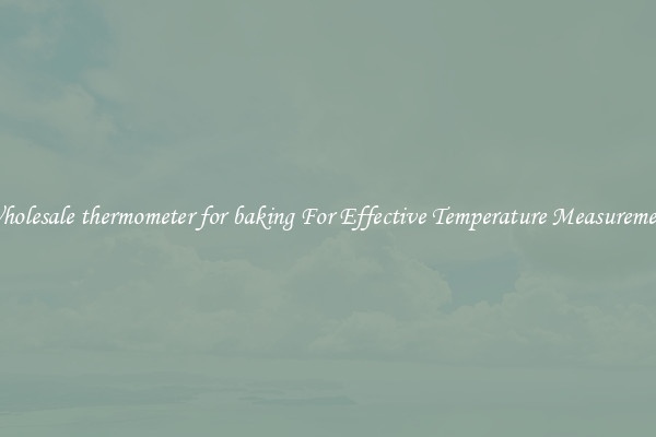 Wholesale thermometer for baking For Effective Temperature Measurement