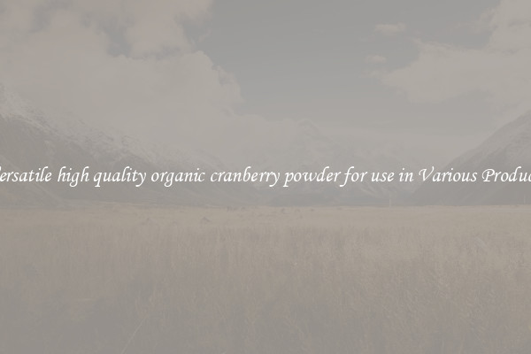 Versatile high quality organic cranberry powder for use in Various Products