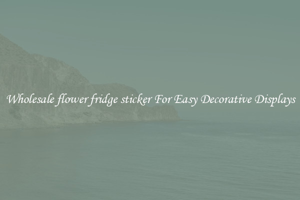Wholesale flower fridge sticker For Easy Decorative Displays