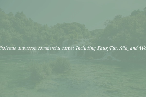 Wholesale aubusson commercial carpet Including Faux Fur, Silk, and Wool 