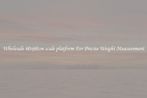 Wholesale 60x60cm scale platform For Precise Weight Measurement