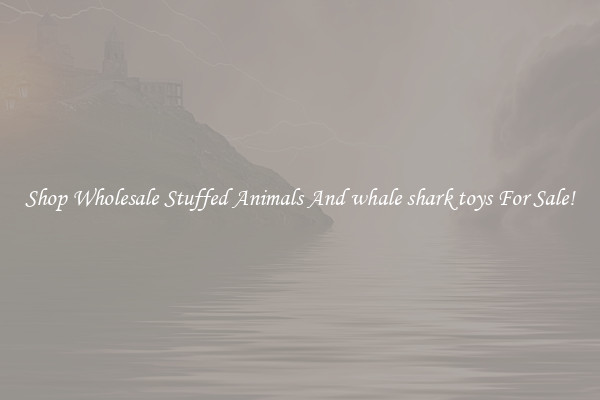 Shop Wholesale Stuffed Animals And whale shark toys For Sale!