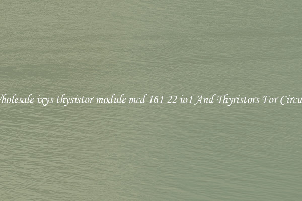 Wholesale ixys thysistor module mcd 161 22 io1 And Thyristors For Circuits