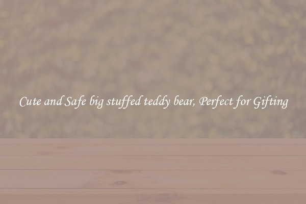 Cute and Safe big stuffed teddy bear, Perfect for Gifting