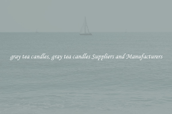 gray tea candles, gray tea candles Suppliers and Manufacturers