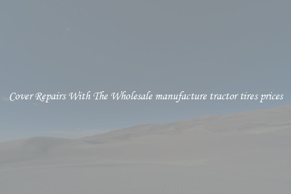  Cover Repairs With The Wholesale manufacture tractor tires prices 