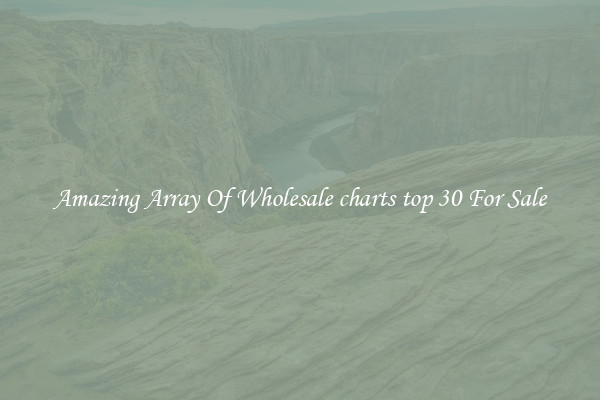 Amazing Array Of Wholesale charts top 30 For Sale