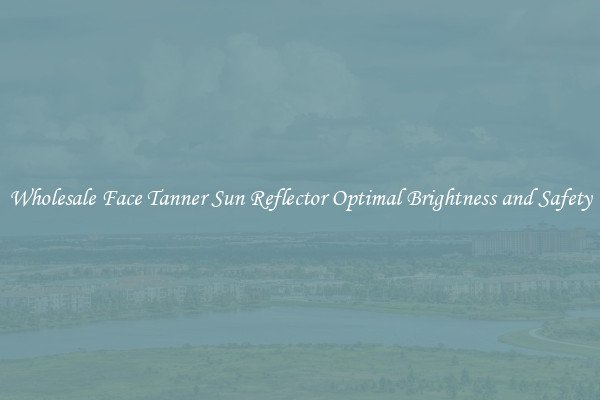 Wholesale Face Tanner Sun Reflector Optimal Brightness and Safety