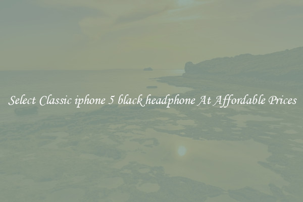 Select Classic iphone 5 black headphone At Affordable Prices