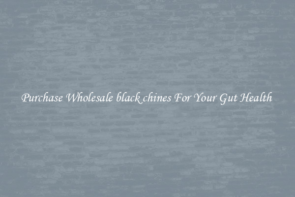Purchase Wholesale black chines For Your Gut Health 