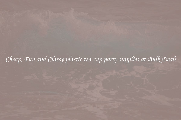 Cheap, Fun and Classy plastic tea cup party supplies at Bulk Deals