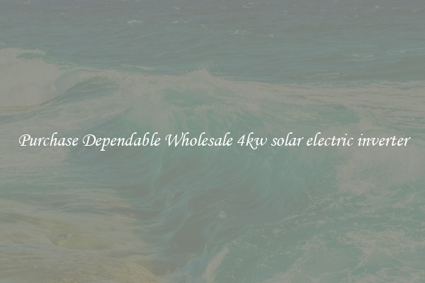 Purchase Dependable Wholesale 4kw solar electric inverter