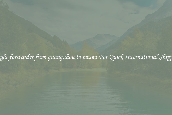 freight forwarder from guangzhou to miami For Quick International Shipping