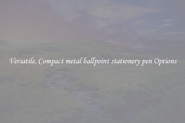 Versatile, Compact metal ballpoint stationery pen Options