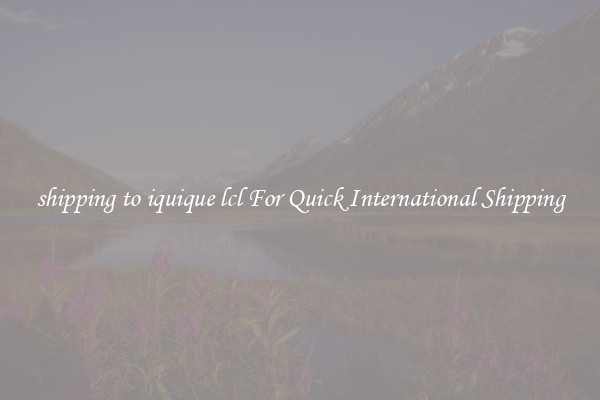 shipping to iquique lcl For Quick International Shipping