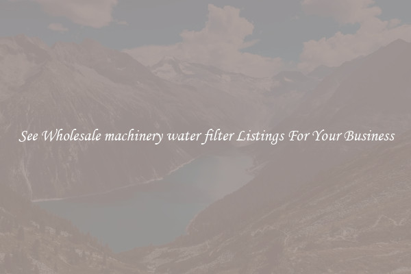 See Wholesale machinery water filter Listings For Your Business