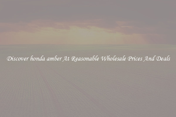 Discover honda amber At Reasonable Wholesale Prices And Deals