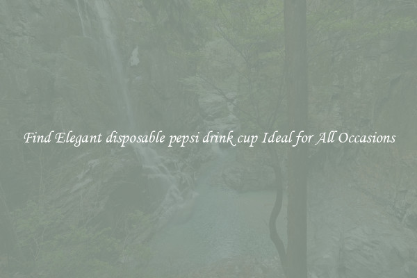 Find Elegant disposable pepsi drink cup Ideal for All Occasions