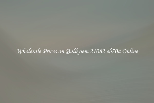 Wholesale Prices on Bulk oem 21082 eb70a Online