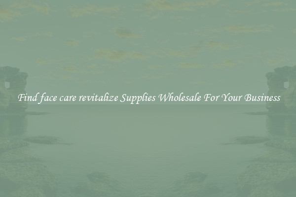 Find face care revitalize Supplies Wholesale For Your Business