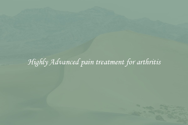 Highly Advanced pain treatment for arthritis