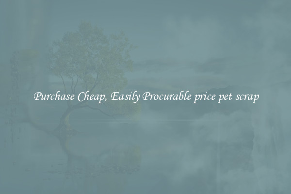 Purchase Cheap, Easily Procurable price pet scrap