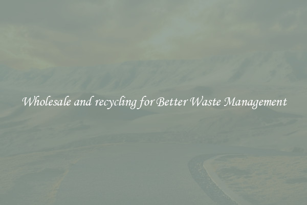 Wholesale and recycling for Better Waste Management