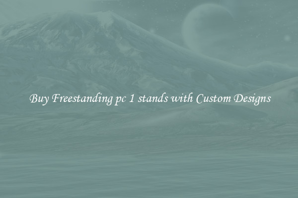 Buy Freestanding pc 1 stands with Custom Designs