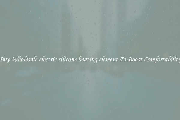 Buy Wholesale electric silicone heating element To Boost Comfortability