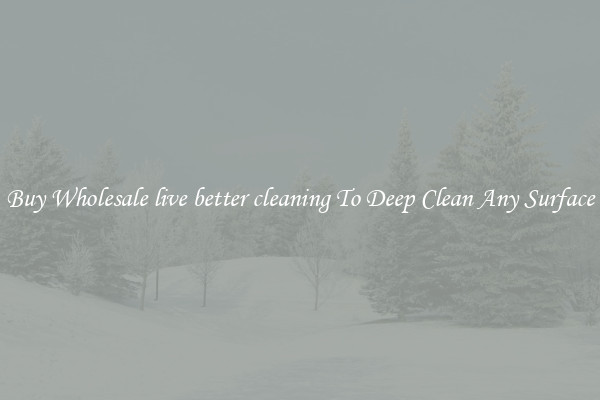 Buy Wholesale live better cleaning To Deep Clean Any Surface