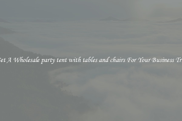 Get A Wholesale party tent with tables and chairs For Your Business Trip