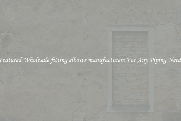 Featured Wholesale fitting elbows manufacturers For Any Piping Needs