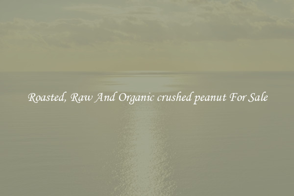 Roasted, Raw And Organic crushed peanut For Sale