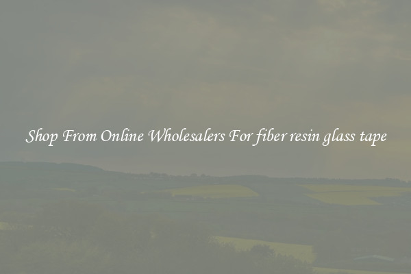Shop From Online Wholesalers For fiber resin glass tape